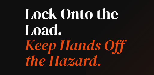 Lock Onto the Load. Keep Hands Off the Hazard.